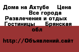 Дома на Ахтубе. › Цена ­ 500 - Все города Развлечения и отдых » Гостиницы   . Брянская обл.